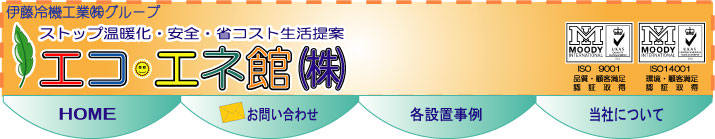 伊藤冷機工業㈱グループ　エコエネ館㈱ストップ温暖化・安全・省コスト生活提案！ISO9001　ISO14001　太陽光発電システム・オール電化（エコキュート・IHクッキングヒーター・蓄熱式電気暖房器・床暖房）水廻りのリフォーム（ｷｯﾁﾝ・お風呂・ﾄｲﾚ・洗面所）福島県南相馬市原町区金沢字堤上138－1大特価情報 安い 特価 相双地区